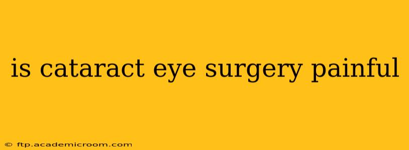is cataract eye surgery painful