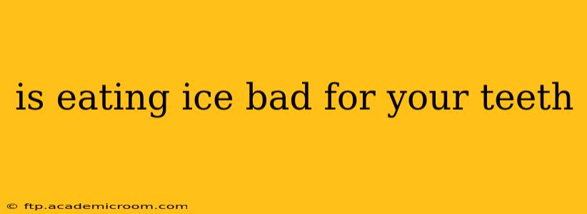 is eating ice bad for your teeth