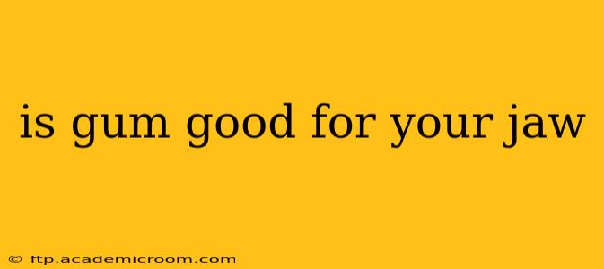 is gum good for your jaw