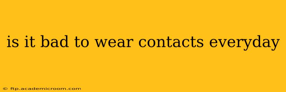 is it bad to wear contacts everyday