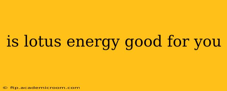 is lotus energy good for you