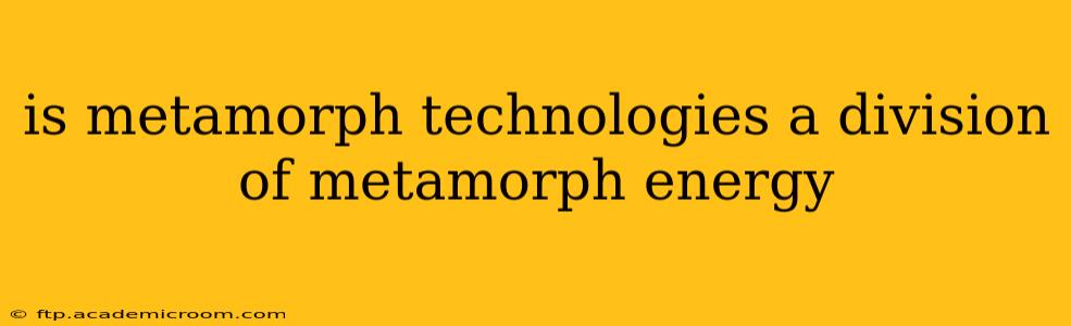 is metamorph technologies a division of metamorph energy