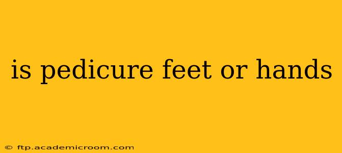 is pedicure feet or hands