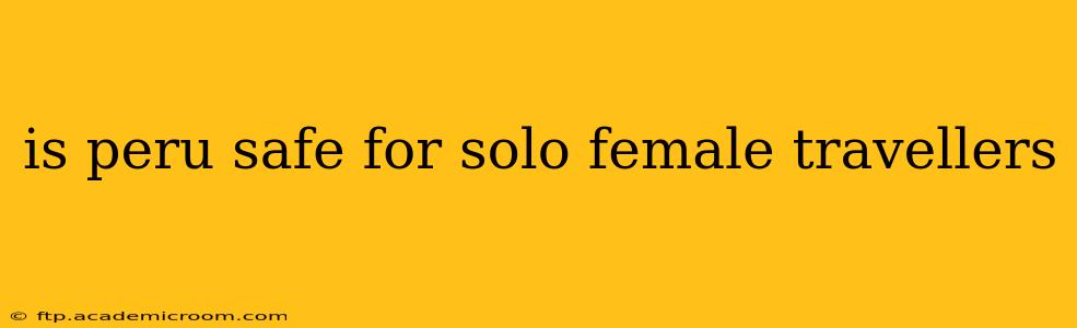 is peru safe for solo female travellers