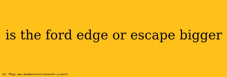 is the ford edge or escape bigger