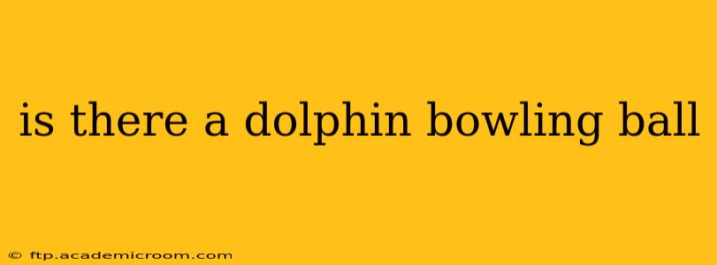 is there a dolphin bowling ball