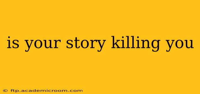 is your story killing you