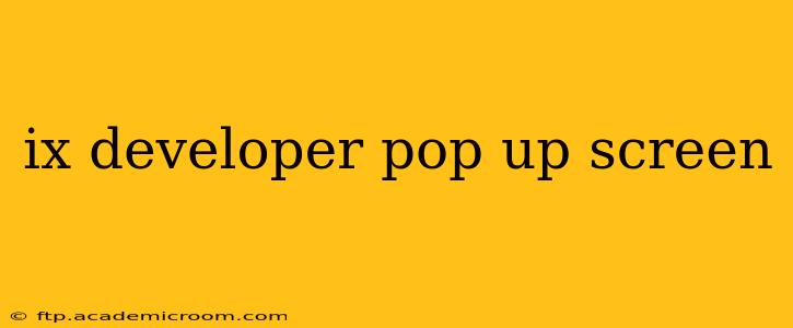 ix developer pop up screen