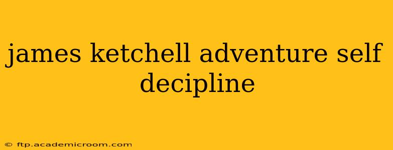 james ketchell adventure self decipline