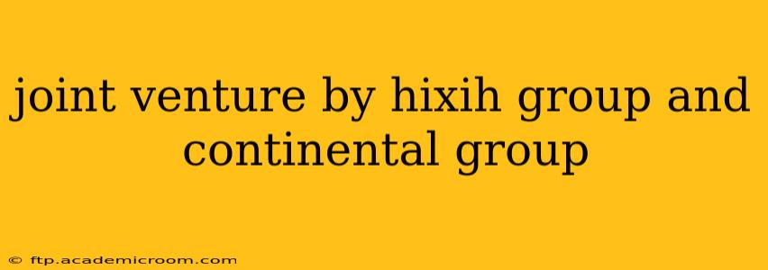 joint venture by hixih group and continental group