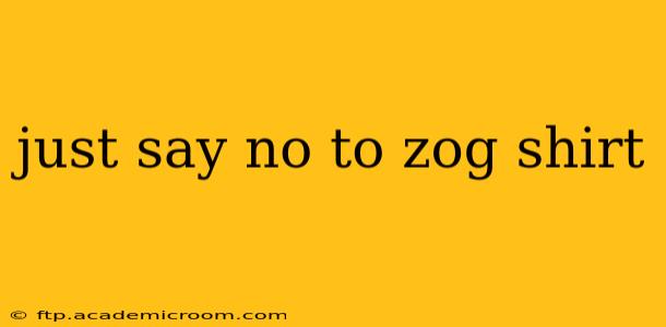 just say no to zog shirt