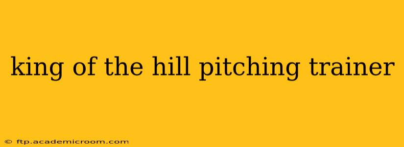 king of the hill pitching trainer