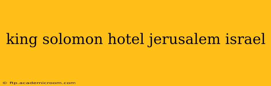 king solomon hotel jerusalem israel