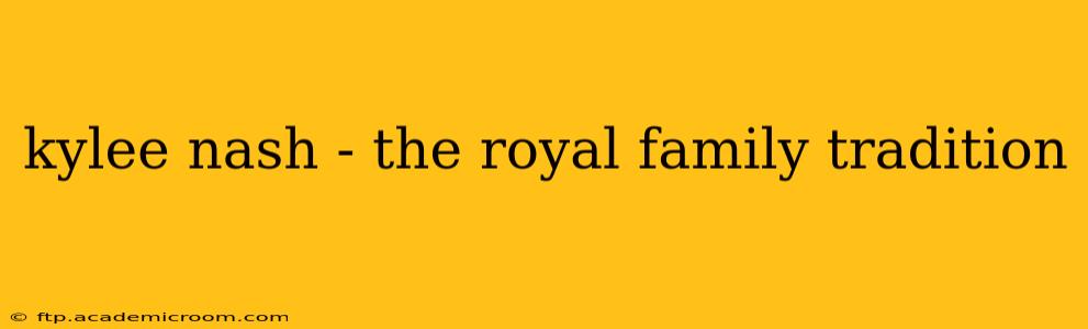 kylee nash - the royal family tradition