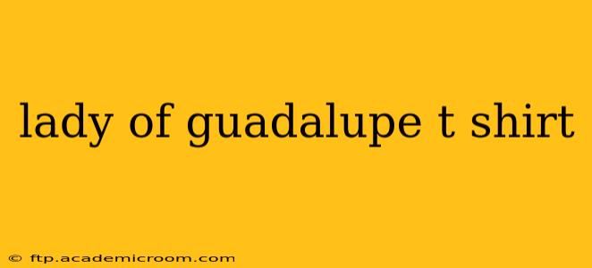 lady of guadalupe t shirt