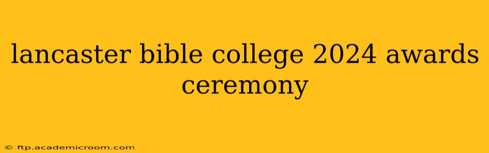 lancaster bible college 2024 awards ceremony