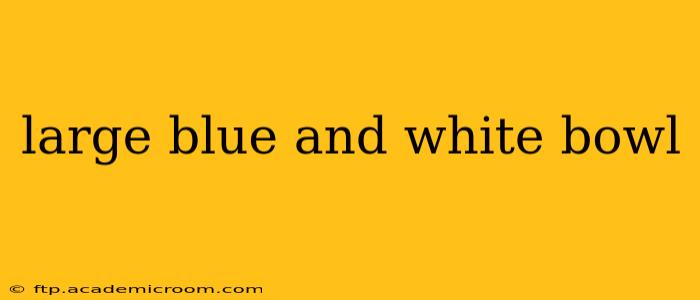 large blue and white bowl
