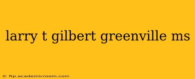 larry t gilbert greenville ms