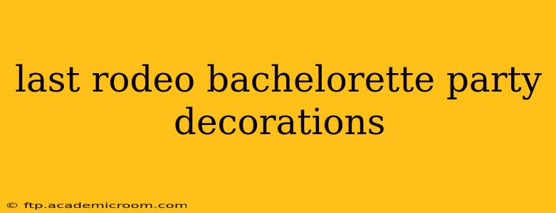 last rodeo bachelorette party decorations