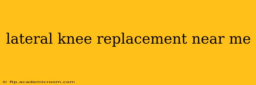 lateral knee replacement near me