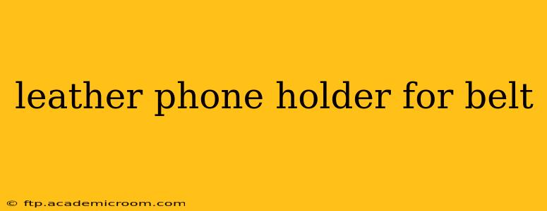 leather phone holder for belt