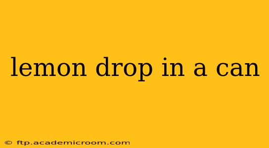 lemon drop in a can