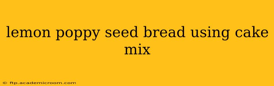 lemon poppy seed bread using cake mix