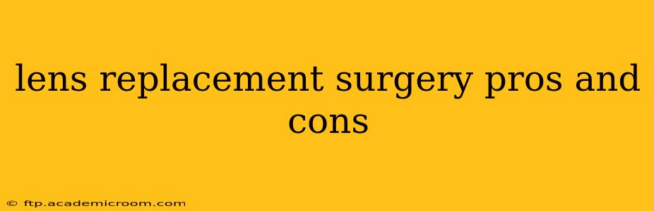 lens replacement surgery pros and cons