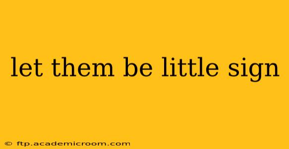 let them be little sign let them be little sign