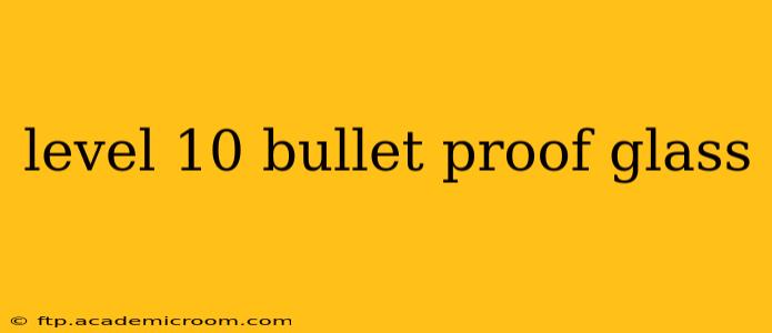 level 10 bullet proof glass