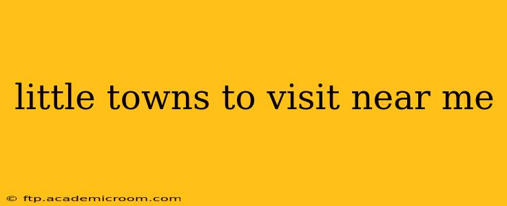 little towns to visit near me