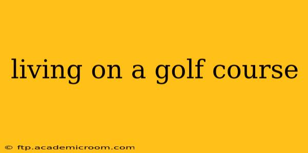 living on a golf course