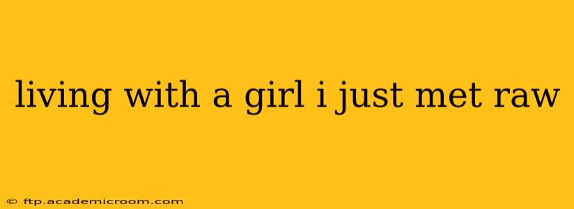 living with a girl i just met raw