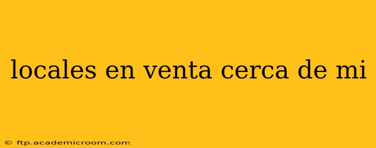 locales en venta cerca de mi