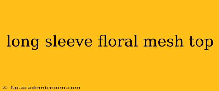 long sleeve floral mesh top
