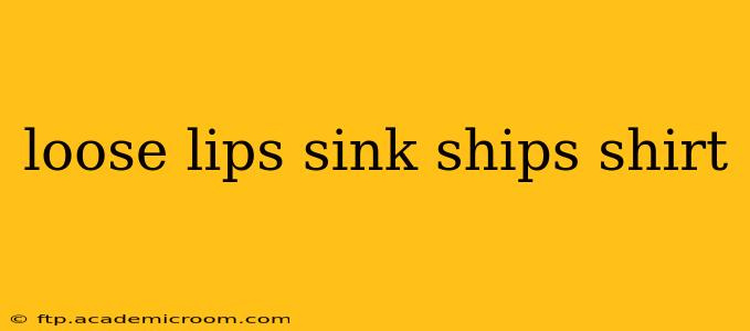 loose lips sink ships shirt