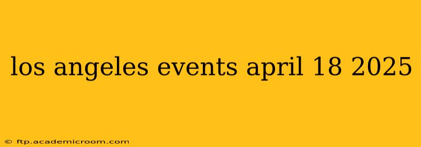 los angeles events april 18 2025