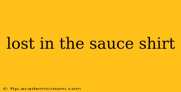 lost in the sauce shirt