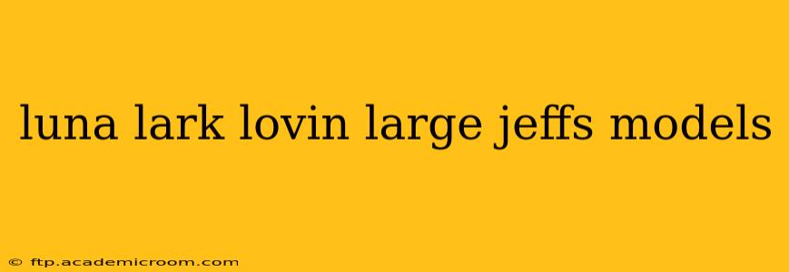 luna lark lovin large jeffs models