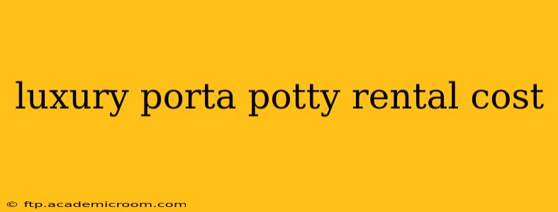 luxury porta potty rental cost