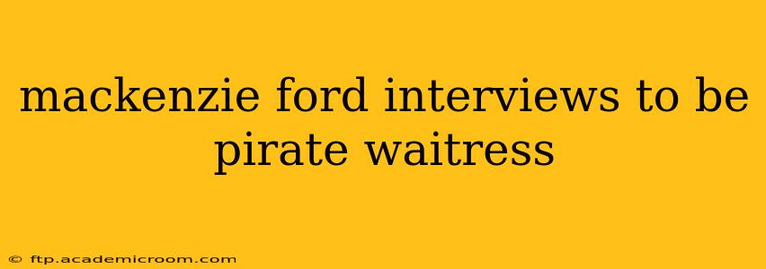 mackenzie ford interviews to be pirate waitress