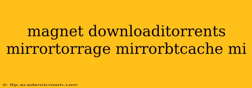 magnet downloaditorrents mirrortorrage mirrorbtcache mi