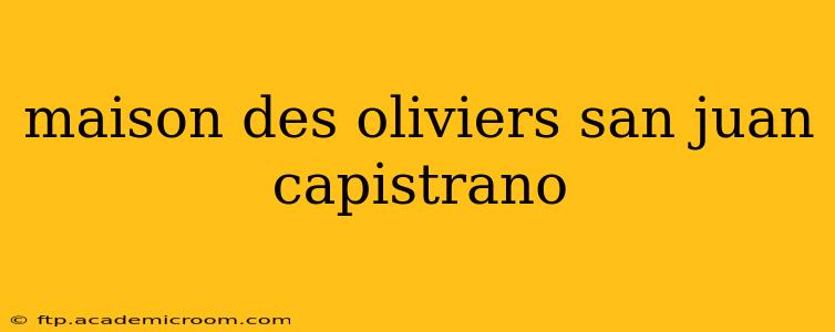 maison des oliviers san juan capistrano