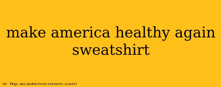 make america healthy again sweatshirt