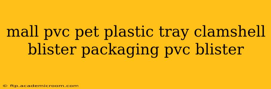 mall pvc pet plastic tray clamshell blister packaging pvc blister