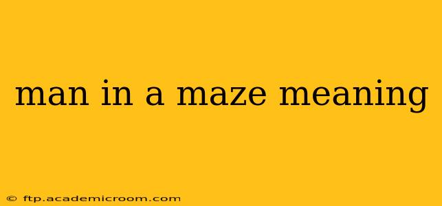 man in a maze meaning