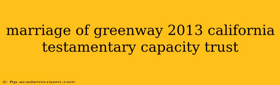 marriage of greenway 2013 california testamentary capacity trust