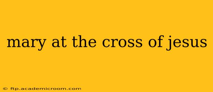 mary at the cross of jesus