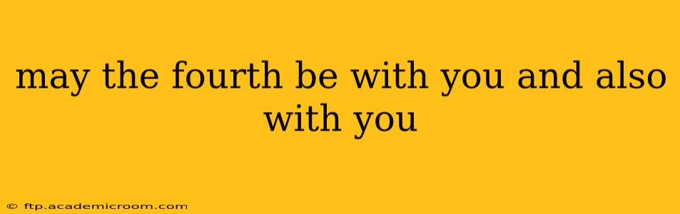 may the fourth be with you and also with you