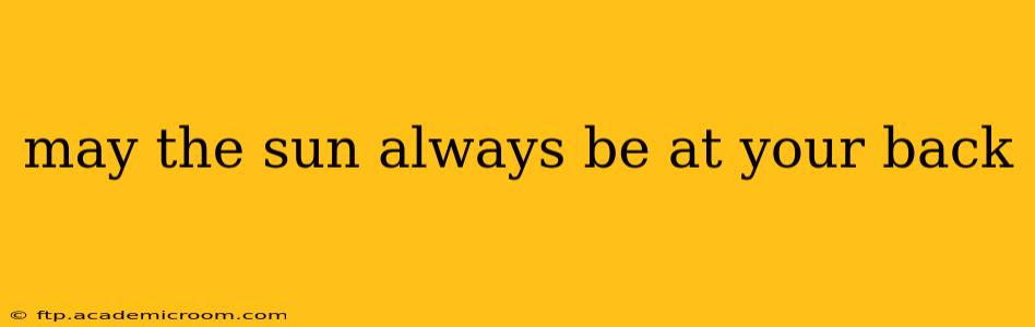 may the sun always be at your back